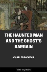 The Haunted Man and the Ghost’s Bargain, by Charles Dickens - click to see full size image