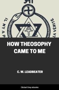 How Theosophy Came to Me, by Charles Webster Leadbeater - click to see full size image