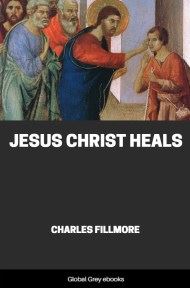 Jesus Christ Heals, by Charles Fillmore - click to see full size image