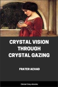 Crystal Vision Through Crystal Gazing, by Frater Achad - click to see full size image