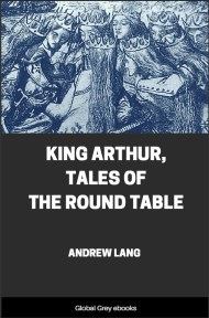 King Arthur, Tales of the Round Table, by Andrew Lang - click to see full size image