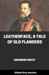 Leatherface, A Tale of Old Flanders, by Baroness Orczy - click to see full size image