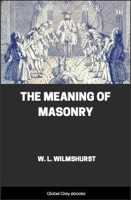 The Meaning of Masonry, by W. L. Wilmshurst - click to see full size image