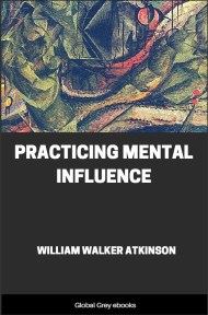 Practicing Mental Influence, by William Walker Atkinson - click to see full size image