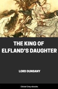 The King of Elfland’s Daughter By Lord Dunsany The King of Elfland’s Daughter By Lord Dunsany