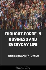 Thought-Force in Business and Everyday Life, by William Walker Atkinson - click to see full size image