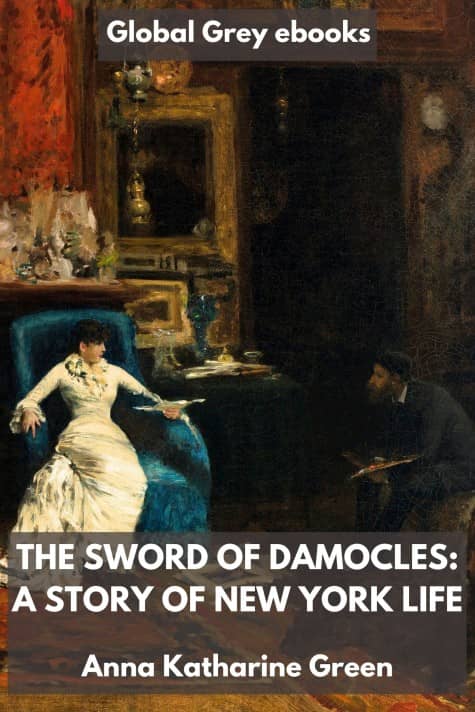 cover page for the Global Grey edition of The Sword of Damocles: A Story of New York Life by Anna Katharine Green