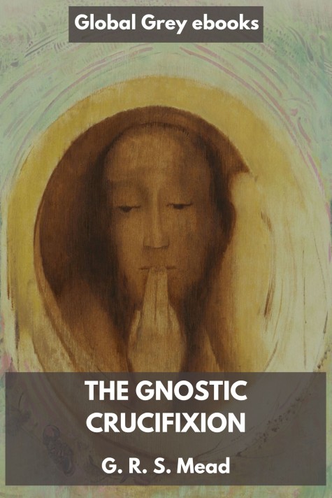 cover page for the Global Grey edition of The Gnostic Crucifixion by G. R. S. Mead