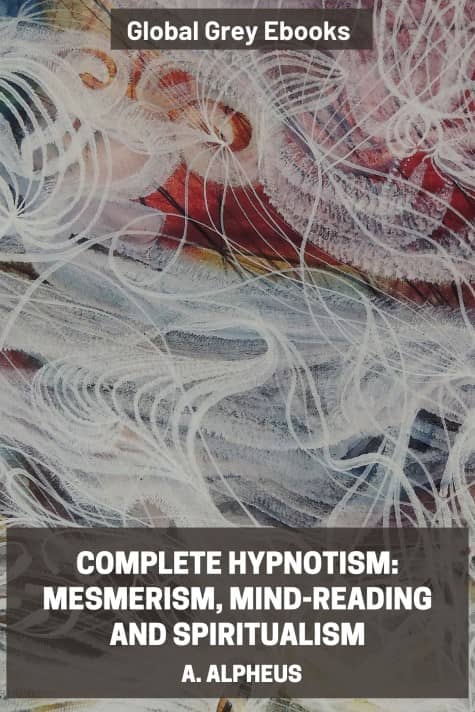 cover page for the Global Grey edition of Complete Hypnotism: Mesmerism, Mind-Reading and Spiritualism by A. Alpheus