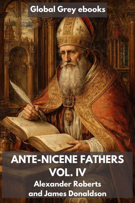 cover page for the Global Grey edition of Ante-Nicene Fathers, Vol. IV by Alexander Roberts and James Donaldson