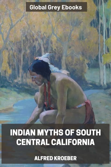 cover page for the Global Grey edition of Indian Myths Of South Central California by Alfred Kroeber