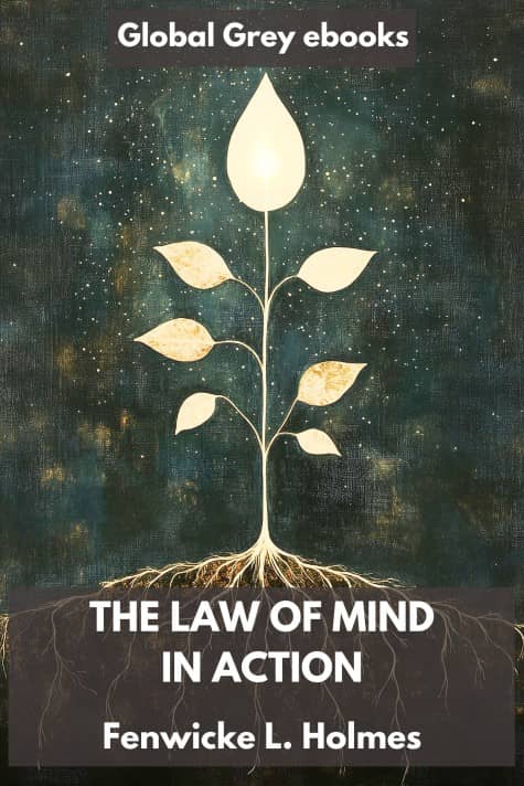 cover page for the Global Grey edition of The Law of Mind in Action by Fenwicke L. Holmes