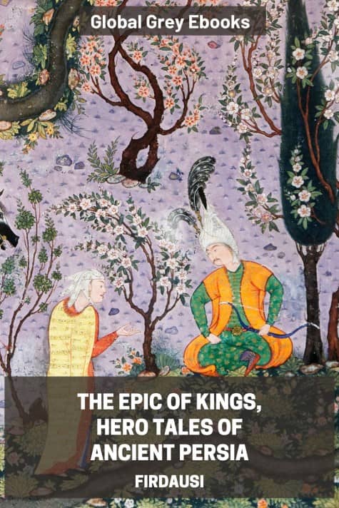 cover page for the Global Grey edition of The Epic of Kings, Hero Tales of Ancient Persia by Firdausi