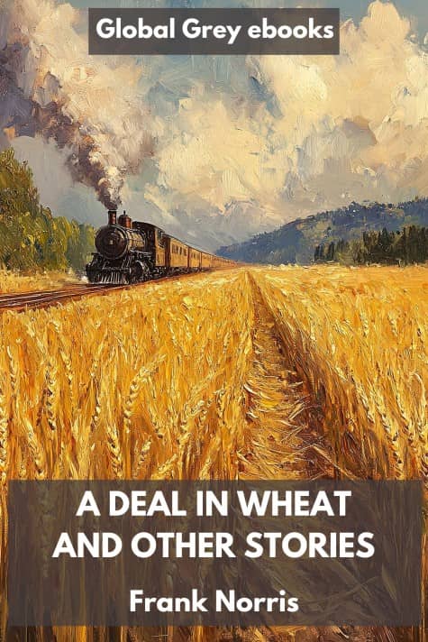 cover page for the Global Grey edition of A Deal in Wheat And Other Stories by Frank Norris