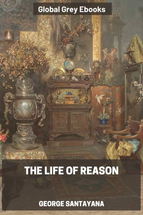 The Life of Reason, by George Santayana - click to see full size image