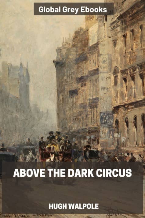 cover page for the Global Grey edition of Above the Dark Circus by Hugh Walpole