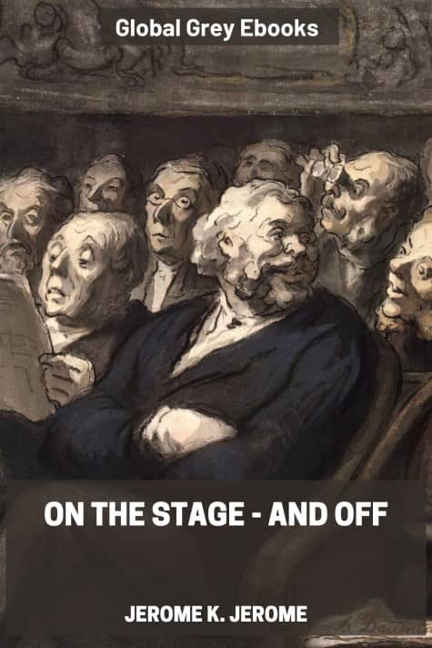 cover page for the Global Grey edition of On the Stage - and Off by Jerome K. Jerome