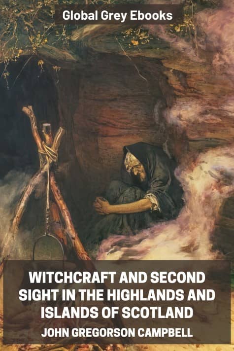 Witchcraft and Second Sight in the Highlands and Islands of Scotland, by John Gregorson Campbell - click to see full size image