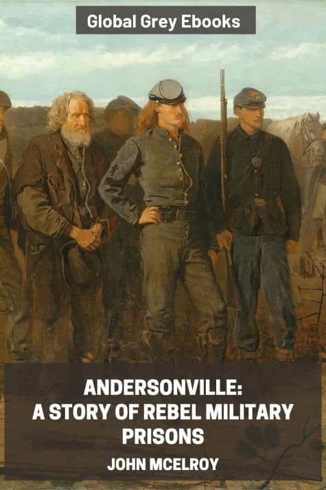 Andersonville: A Story of Rebel Military Prisons, by John McElroy - click to see full size image