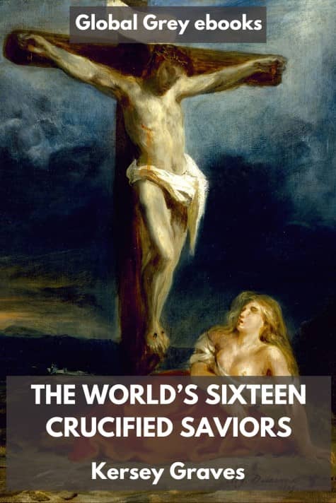 The World’s Sixteen Crucified Saviors, by Kersey Graves - click to see full size image