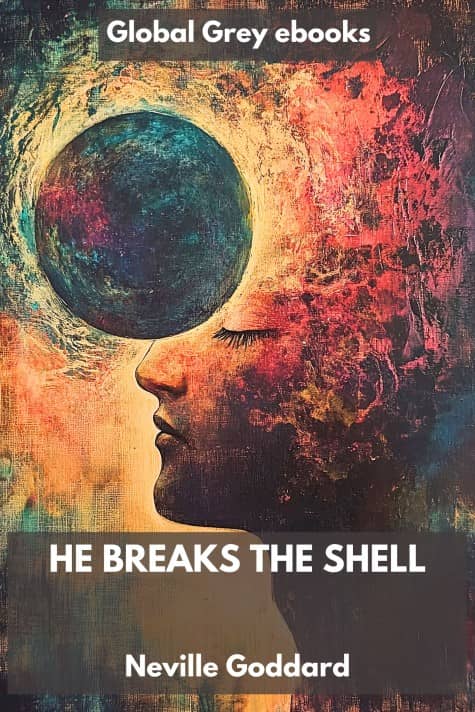 cover page for the Global Grey edition of He Breaks The Shell by Neville Goddard