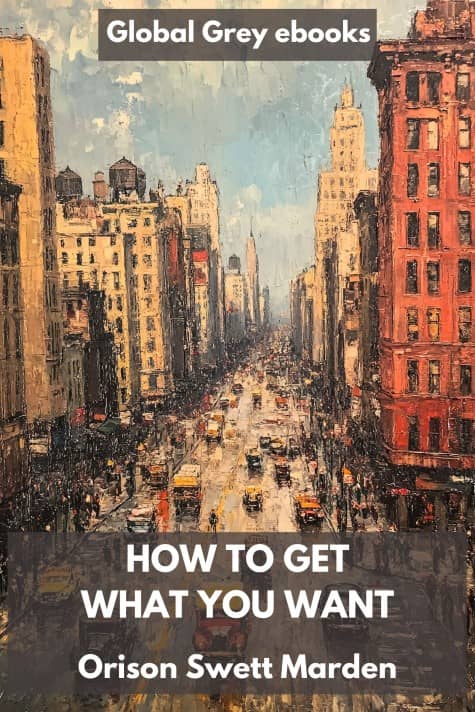 cover page for the Global Grey edition of How To Get What You Want by Orison Swett Marden