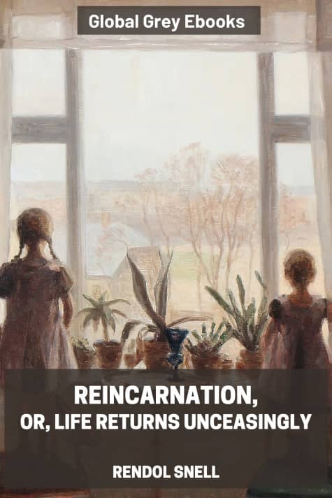 Reincarnation, Or, Life Returns Unceasingly, by Rendol Snell - click to see full size image