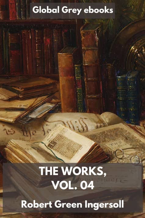 cover page for the Global Grey edition of The Works, Vol. 04 by Robert Green Ingersoll