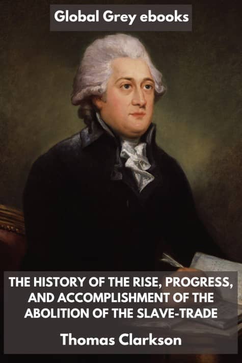 cover page for the Global Grey edition of The History of the Rise, Progress, and Accomplishment of the Abolition of the Slave-Trade by Thomas Clarkson