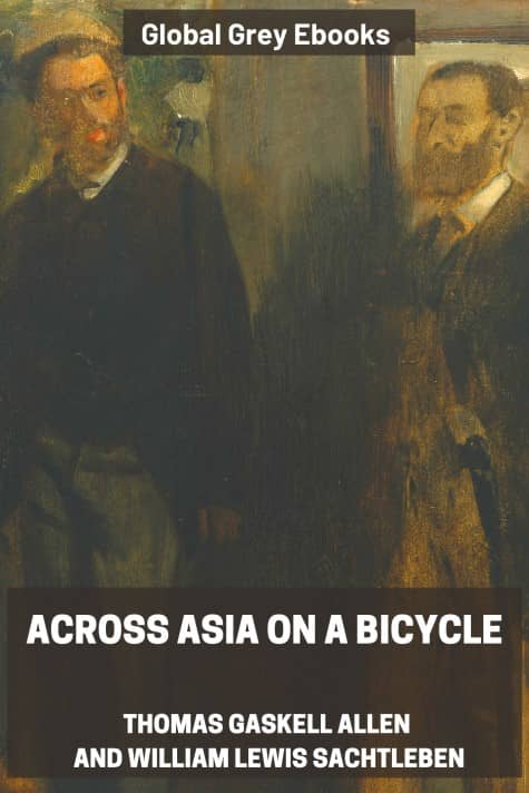 cover page for the Global Grey edition of Across Asia on a Bicycle by Thomas Gaskell Allen and William Lewis Sachtleben