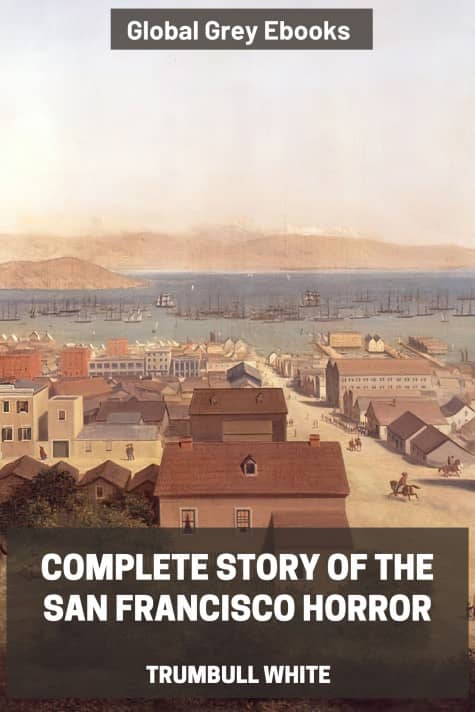 cover page for the Global Grey edition of Complete Story of the San Francisco Horror by Trumbull White