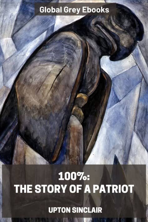 cover page for the Global Grey edition of 100%: The Story Of A Patriot by Upton Sinclair