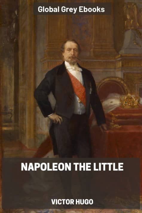 Napoleon the Little, by Victor Hugo - click to see full size image