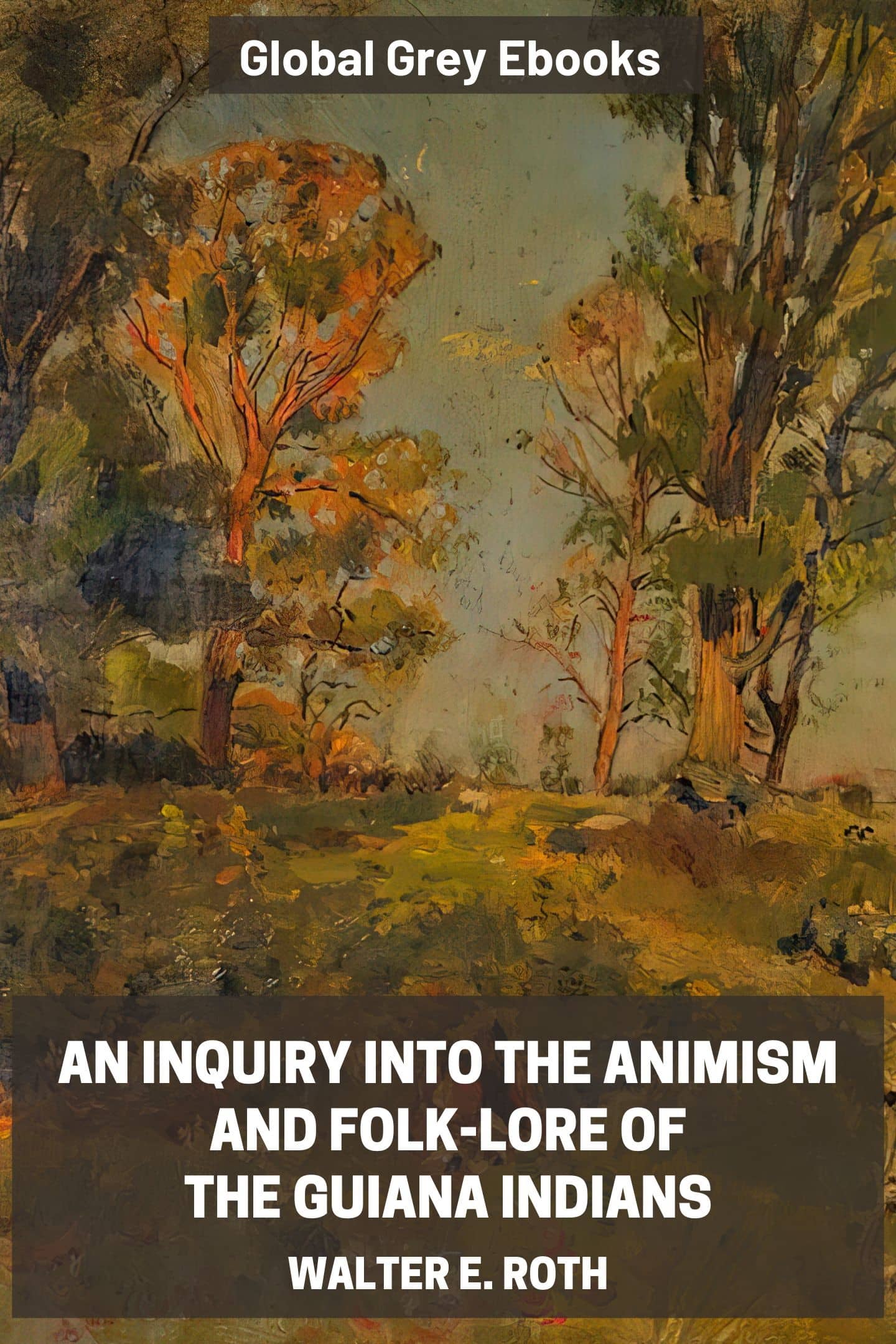 An Inquiry into the Animism and Folk-Lore of the Guiana Indians by Walter  E. Roth - Complete text online - Global Grey ebooks
