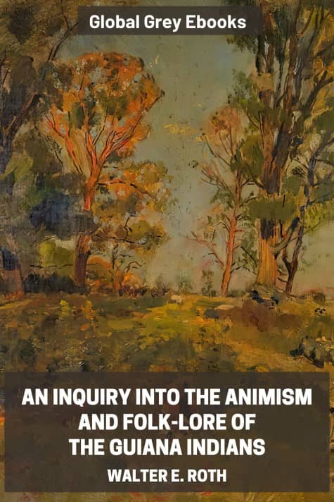 cover page for the Global Grey edition of An Inquiry into the Animism and Folk-Lore of the Guiana Indians by Walter E. Roth