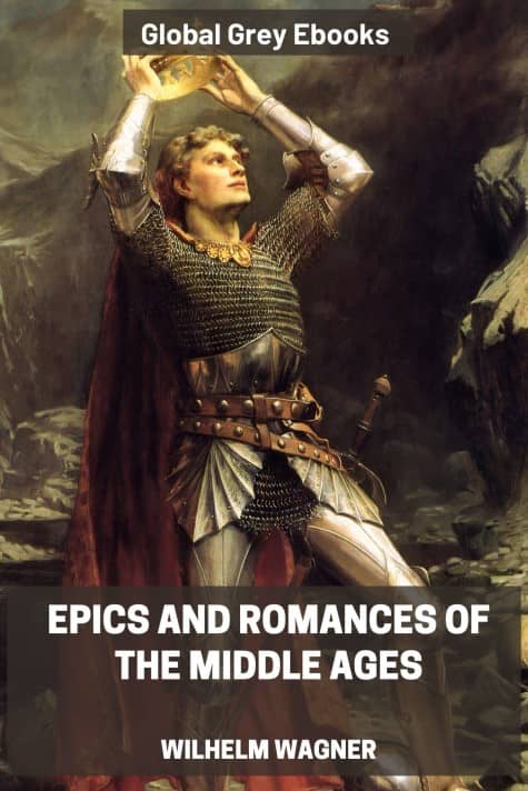 cover page for the Global Grey edition of Epics and Romances of the Middle Ages by Wilhelm Wagner