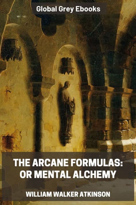cover page for the Global Grey edition of The Arcane Formulas: Or Mental Alchemy by William Walker Atkinson